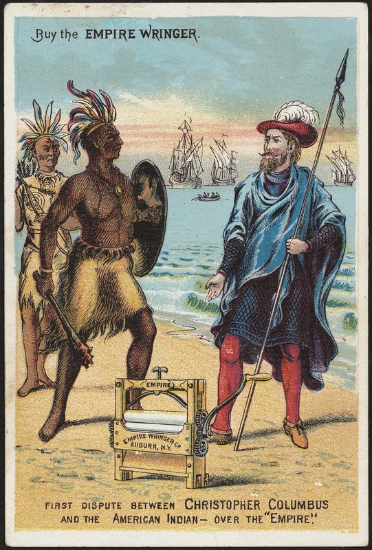 This image — titled The First Dispute Between Christopher Columbus and the American Indian — Over the Empire” was used to sell Empire laundry wringers in the early 20th century.